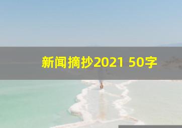 新闻摘抄2021 50字